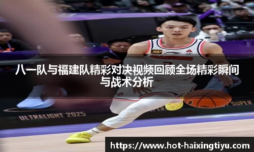 八一队与福建队精彩对决视频回顾全场精彩瞬间与战术分析