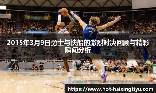 2015年3月9日勇士与快船的激烈对决回顾与精彩瞬间分析